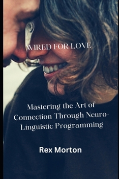 Paperback Wired for Love: Mastering the Art of Connection Through Neuro-Linguistic Programming Book