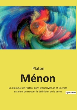 Paperback Ménon: un dialogue de Platon, dans lequel Ménon et Socrate essaient de trouver la définition de la vertu [French] Book