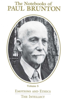 Emotions & Ethics: The Intellect - Book #5 of the Notebooks of Paul Brunton
