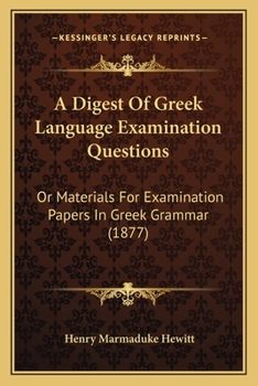 Paperback A Digest Of Greek Language Examination Questions: Or Materials For Examination Papers In Greek Grammar (1877) Book