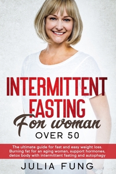 Paperback Intermittent Fasting for Women Over 50: The Ultimate Guide For Fast And Easy Weight Loss. Burning Fat For An Aging Woman, Support Hormones, Detox Body Book