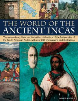 Paperback The World of the Ancient Incas: The Extraordinary History of the Hidden Civilizations of the First Peoples of the South American Andes, with Over 200 Book