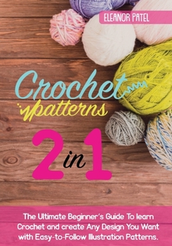 Paperback Crochet Patterns: The Ultimate Beginner's Guide To learn Crochet and create Any Design You Want with Easy-to-Follow Illustration Patterns. Book