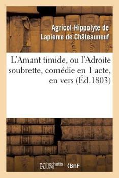 Paperback L'Amant Timide, Ou l'Adroite Soubrette, Comédie En 1 Acte, En Vers [French] Book