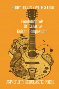 Storytelling With Sound: Fundamentals Of Creative Guitar Composition (Guitar Composition Blueprint)