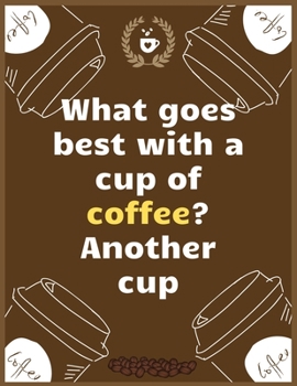 What goes best with a cup of coffee Another cup: Large Journal To Write In, Coffee Lovers Gifts, | Coffee Roasting Log | Over 100 Roasting Log Pages | | 8.5x11 Sized | Record Time.