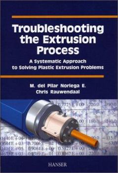 Hardcover Troubleshooting the Extrusion Process: A Systematic Approach to Solving Plastic Extrusion Problems Book