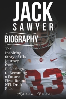 Paperback Jack Sawyer Biography: The Inspiring Story of His Journey from Pickerington to Becoming a Future First-Round NFL Draft Pick Book