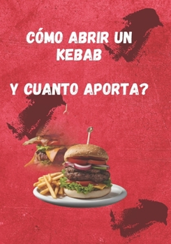 Paperback Cómo abrir un kebab y cuanto aporta?: La guía definitiva para triunfar en el mundo de los kebabs [Spanish] Book