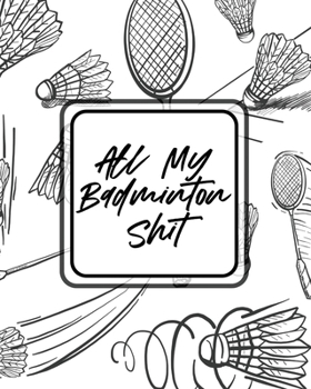 Paperback All My Badminton Shit: For Players Racket Sports Outdoors Book