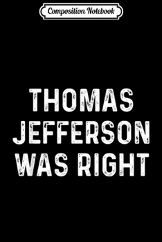 Paperback Composition Notebook: Thomas Jefferson Was Right Liberty conservative Libertarian Journal/Notebook Blank Lined Ruled 6x9 100 Pages Book