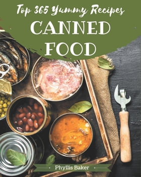 Paperback Top 365 Yummy Canned Food Recipes: A Yummy Canned Food Cookbook You Will Need Book