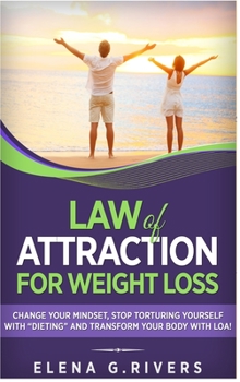 Hardcover Law of Attraction for Weight Loss: Change Your Relationship with Food, Stop Torturing Yourself with "Dieting" and Transform Your Body with LOA! Book