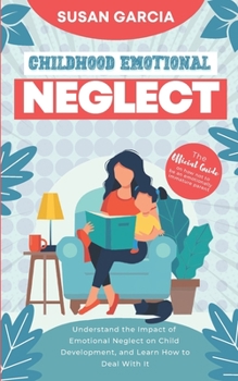 Paperback Childhood Emotional Neglect: The Official Guide on How Not to Be an Emotionally Immature Parent. Understand the Impact of Emotional Neglect on Chil Book