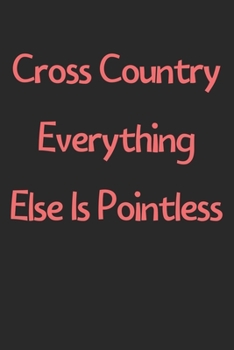 Paperback Cross Country Everything Else Is Pointless: Lined Journal, 120 Pages, 6 x 9, Funny Cross Country Gift Idea, Black Matte Finish (Cross Country Everythi Book