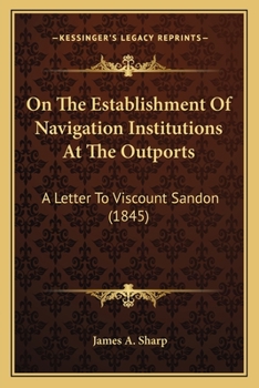 Paperback On The Establishment Of Navigation Institutions At The Outports: A Letter To Viscount Sandon (1845) Book