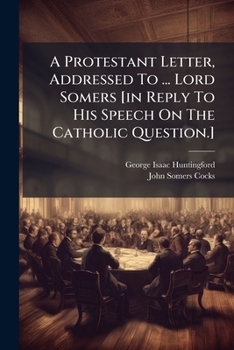 Paperback A Protestant Letter, Addressed To ... Lord Somers [in Reply To His Speech On The Catholic Question.] Book
