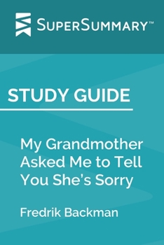 Paperback Study Guide: My Grandmother Asked Me to Tell You She's Sorry by Fredrik Backman (SuperSummary) Book