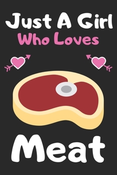 Just a girl who loves meat: A Super Cute meat notebook journal or dairy | meat lovers gift for girls | meat lovers Lined Notebook Journal (6"x 9")