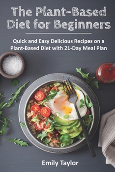 Paperback The Plant-Based Diet for Beginners: Quick and Easy Delicious Recipes on a Plant-Based Diet with 21-Day Meal Plan Book