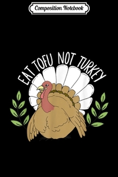 Composition Notebook: Eat tofu not turkey - Save a Turkey - Funny vegan  Journal/Notebook Blank Lined Ruled 6x9 100 Pages