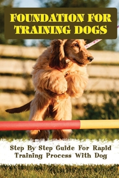 Paperback Foundation For Training Dogs: Step By Step Guide For Rapid Training Process With Dog: Short Exercises For Puppies Book