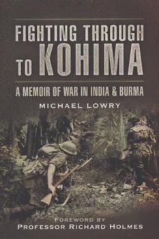 Paperback Fighting Through to Kohima: A Memoir of War in India and Burma Book