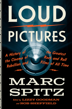 Hardcover Loud Pictures: A History of the Cinema of Rebellion and the Greatest Rock and Roll Films of All Time Book