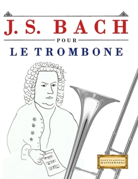 J. S. Bach pour le Trombone: 10 pièces faciles pour le Trombone débutant livre