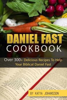 Paperback Daniel Fast Cookbook: Over 300+ Delicious Recipes To Help Your Biblical Daniel Fast Book