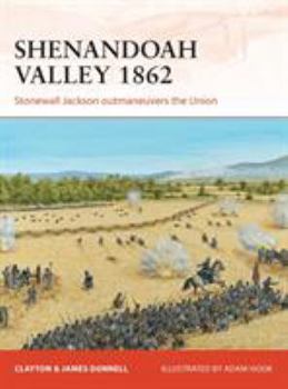 Shenandoah Valley 1862: Stonewall Jackson outmaneuvers the Union - Book #258 of the Osprey Campaign