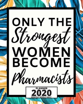 Paperback Only The Strongest Women Become Pharmacists: 2020 Planner For Pharmacist, 1-Year Daily, Weekly And Monthly Organizer With Calendar, Appreciation Birth Book