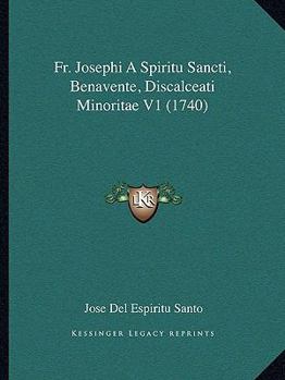 Paperback Fr. Josephi A Spiritu Sancti, Benavente, Discalceati Minoritae V1 (1740) [Latin] Book