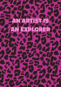An Artist is an Explorer: Pink Leopard Print Notebook With Funny Text On The Cover (Animal Skin Pattern). College Ruled (Lined) Journal. Wild Cat Theme with Cheetah Fur Design