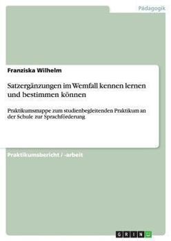 Paperback Satzergänzungen im Wemfall kennen lernen und bestimmen können: Praktikumsmappe zum studienbegleitenden Praktikum an der Schule zur Sprachförderung [German] Book