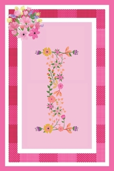 I - Monogram Journal: Notebook With Floral Initial Letter I. Pretty Flowers On A Check And Pink Background. Blank Lined Journal.