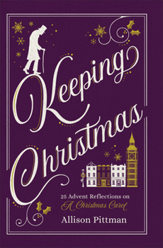 Hardcover Keeping Christmas: 25 Advent Reflections on a Christmas Carol Book