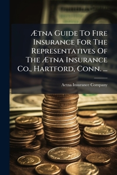 Aetna Guide to Fire Insurance for the Representatives of the Aetna Insurance Co., Hartford, Conn. ...: Branch, Cincinnati