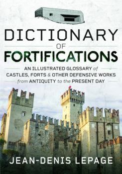 Hardcover Dictionary of Fortifications: An Illustrated Glossary of Castles, Forts, and Other Defensive Works from Antiquity to the Present Day Book