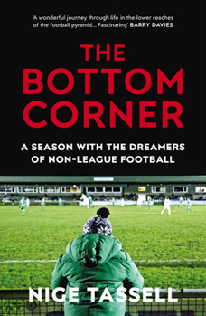 Paperback The Bottom Corner: A Season with the Dreamers of Non-League Football Book