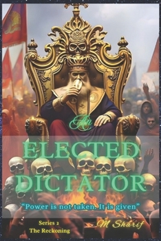 Paperback An Elected Dictator: Power is not taken. It is given. Book