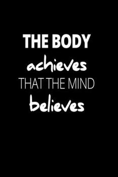 The body achieve That The Mind Believe: Bodybuilding Journal, Physical Fitness Journal, Fitness Log Books, Workout Log Books for Men & Women Track ... Cardio, Weights And More! 6x9 Paperback