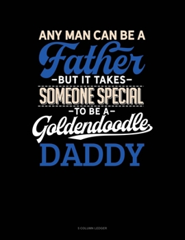 Paperback Any Man Can Be A Father But It Takes Someone Special To Be A Goldendoodle Daddy: 5 Column Ledger Book