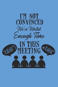 Paperback I'm not convinced we've wasted enough tome in this meeting.: Funny gag work meeting quote notebook. great coworker or boss gift. Book