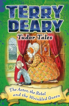 The Actor, the Rebel and the Wrinkled Queen (Tudor Tales) - Book #3 of the Terry Deary's Tudor Tales