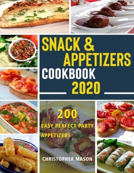 Paperback Snack & Appetizers Cookbook 2020 - 200 Easy Perfect Party Appetizers: 200 Easy Recipes, Enticing Ideas For Perfect Parties( Book 2 ) Book