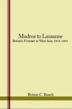 Hardcover Mudros to Lausanne: Britain's Frontier in West Asia, 1918-1923 Book