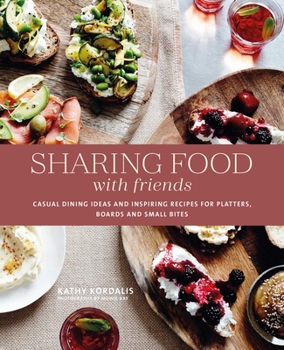 Hardcover Sharing Food with Friends: Casual Dining Ideas and Inspiring Recipes for Platters, Boards and Small Bites Book