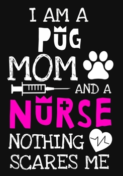 Paperback I Am A Pug Mom And A Nurse Nothing Scares Me: A Journal notebook, Memories, Perfect for Notes, Journaling, Graduation Gift for Nurses, Doctors, Great Book