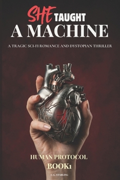 Paperback She Taught a Machine to Love: A Tragic Sci-Fi Romance and Dystopian Thriller (Human Protocol Book 1) Book